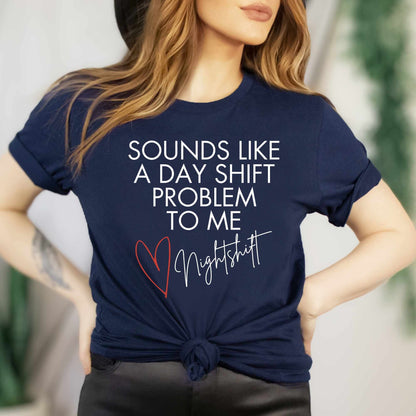 Funny Nurse Shirt Sounds Like A Day Shift Problem Night Shift Squad Tshirt Registered Nurse Graduation Gift